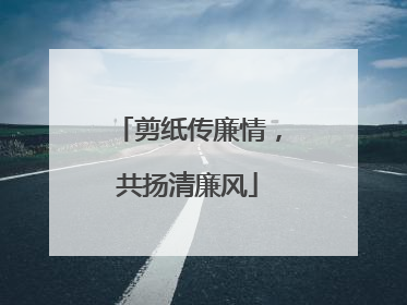 剪纸传廉情，共扬清廉风