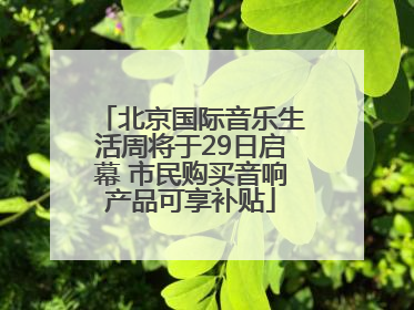 北京国际音乐生活周将于29日启幕 市民购买音响产品可享补贴
