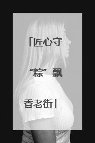 匠心守“粽”飘香老街