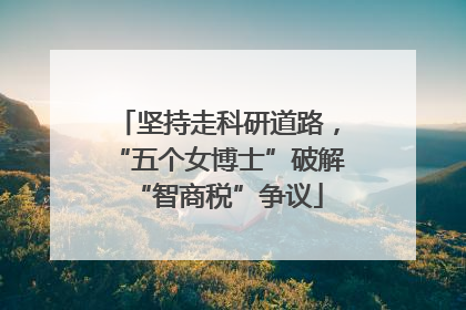 坚持走科研道路，“五个女博士”破解“智商税”争议