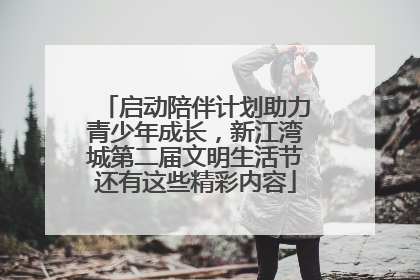 启动陪伴计划助力青少年成长，新江湾城第二届文明生活节还有这些精彩内容