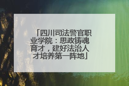 四川司法警官职业学院：思政铸魂育才，建好法治人才培养第一阵地