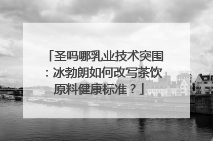 圣吗哪乳业技术突围：冰勃朗如何改写茶饮原料健康标准？