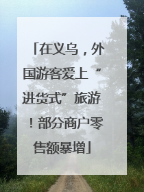 在义乌，外国游客爱上“进货式”旅游！部分商户零售额暴增