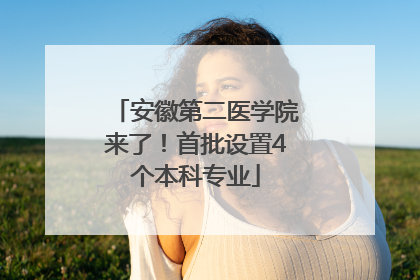 安徽第二医学院来了！首批设置4个本科专业