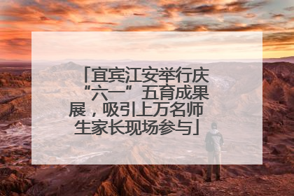 宜宾江安举行庆“六一”五育成果展，吸引上万名师生家长现场参与