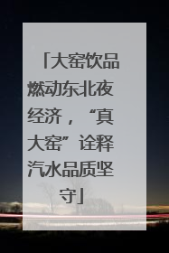 大窑饮品燃动东北夜经济，“真大窑”诠释汽水品质坚守