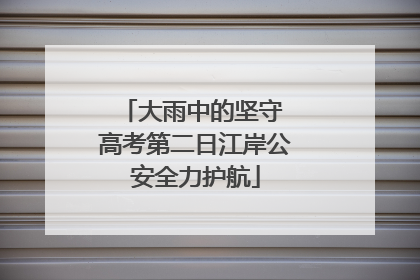 大雨中的坚守 高考第二日江岸公安全力护航
