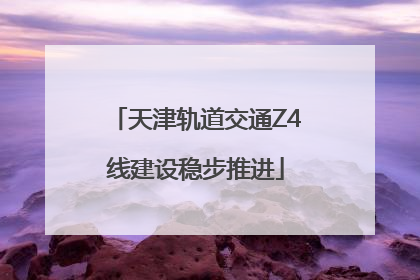 天津轨道交通Z4线建设稳步推进