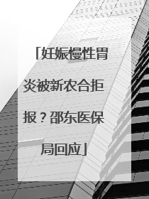 妊娠慢性胃炎被新农合拒报？邵东医保局回应