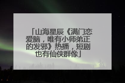山海星辰《满门恋爱脑，唯有小师弟正的发邪》热播，短剧也有仙侠群像