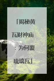 揭秘黄瓦财神庙：为何覆琉璃瓦