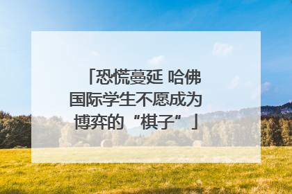 恐慌蔓延 哈佛国际学生不愿成为博弈的“棋子”