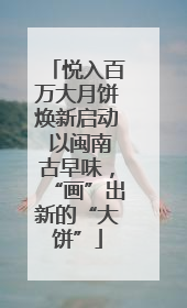 悦入百万大月饼焕新启动 以闽南古早味，“画”出新的“大饼”
