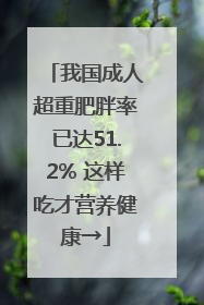 我国成人超重肥胖率已达51.2% 这样吃才营养健康→
