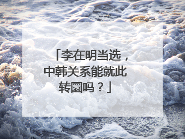李在明当选，中韩关系能就此转圜吗？