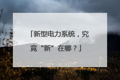 新型电力系统，究竟“新”在哪？