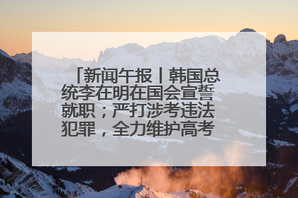 新闻午报丨韩国总统李在明在国会宣誓就职；严打涉考违法犯罪，全力维护高考安全公平考试环境