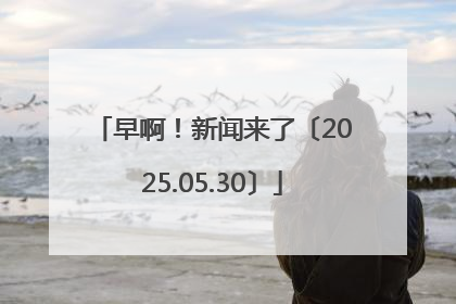 早啊！新闻来了〔2025.05.30〕