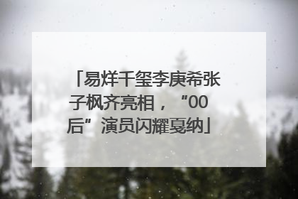 易烊千玺李庚希张子枫齐亮相，“00后”演员闪耀戛纳