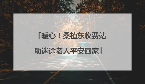 暖心！桑植东收费站助迷途老人平安回家