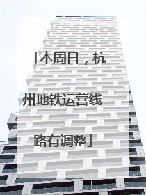 本周日，杭州地铁运营线路有调整