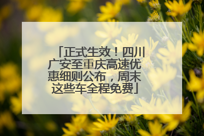 正式生效！四川广安至重庆高速优惠细则公布，周末这些车全程免费