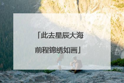 此去星辰大海 前程锦绣如画