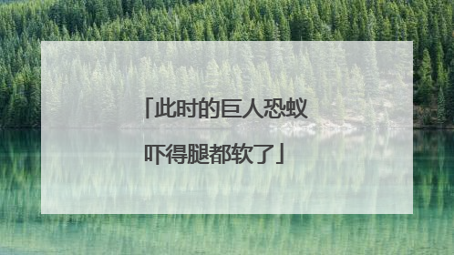 此时的巨人恐蚁吓得腿都软了