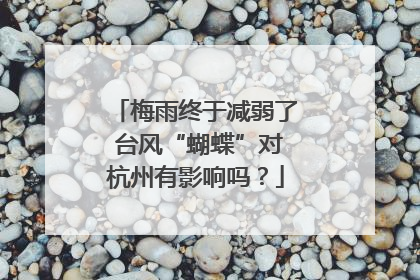 梅雨终于减弱了 台风“蝴蝶”对杭州有影响吗？