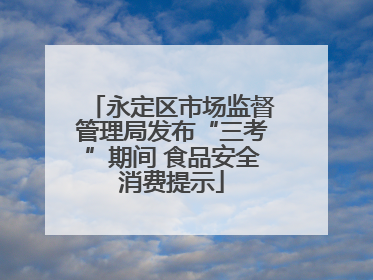 永定区市场监督管理局发布“三考”期间 食品安全消费提示
