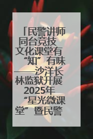 民警讲师同台竞技 文化课堂有“知”有味——沙洋长林监狱开展2025年“星光微课堂”暨民警优质课竞赛