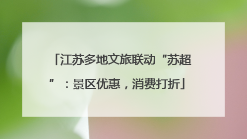 江苏多地文旅联动“苏超”：景区优惠，消费打折