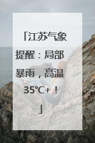 江苏气象提醒：局部暴雨，高温35℃+！