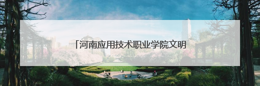 河南应用技术职业学院文明实践助力乡村振兴显担当