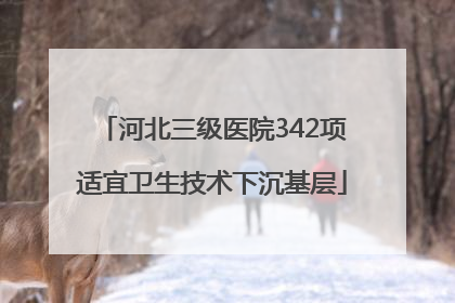 河北三级医院342项适宜卫生技术下沉基层