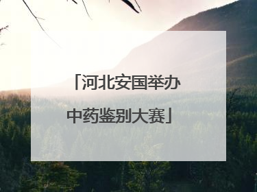 河北安国举办中药鉴别大赛