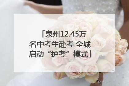 泉州12.45万名中考生赴考 全城启动“护考”模式
