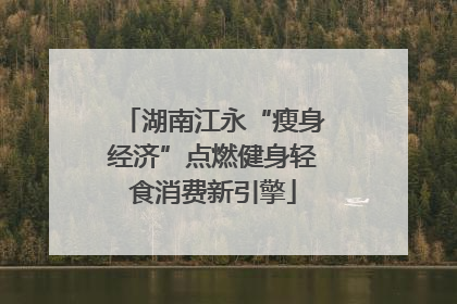 湖南江永“瘦身经济”点燃健身轻食消费新引擎