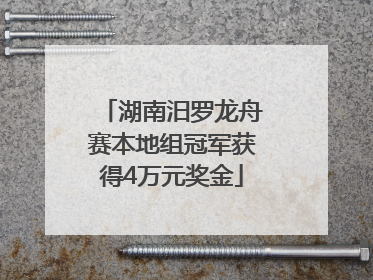 湖南汨罗龙舟赛本地组冠军获得4万元奖金