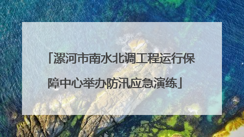 漯河市南水北调工程运行保障中心举办防汛应急演练