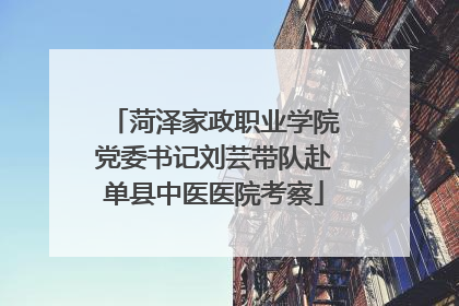 菏泽家政职业学院党委书记刘芸带队赴单县中医医院考察