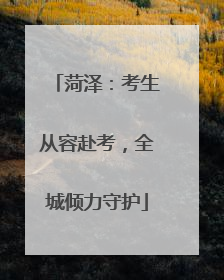 菏泽：考生从容赴考，全城倾力守护