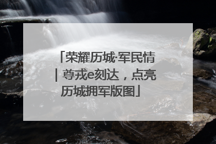 荣耀历城·军民情｜尊戎e刻达，点亮历城拥军版图