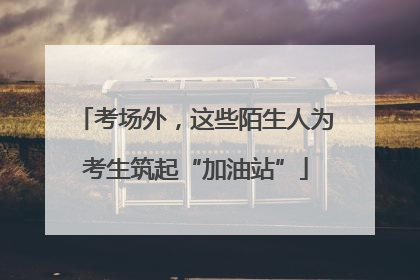 考场外，这些陌生人为考生筑起“加油站”