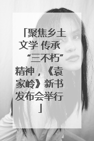 聚焦乡土文学 传承“三不朽”精神，《袁家岭》新书发布会举行