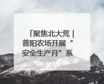 聚焦北大荒｜普阳农场开展“安全生产月”系列活动