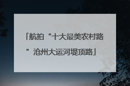 航拍“十大最美农村路”沧州大运河堤顶路