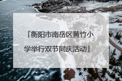 衡阳市南岳区黄竹小学举行双节同庆活动
