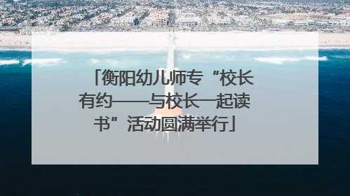 衡阳幼儿师专“校长有约——与校长一起读书”活动圆满举行